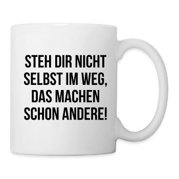 Steh dir nicht selbst im Weg machen schon andere - Tasse - Weiß - Rechts