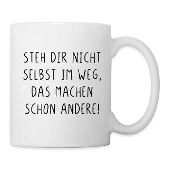 Steh dir nicht selbst im Weg machen schon andere - Tasse - Weiß - Rechts