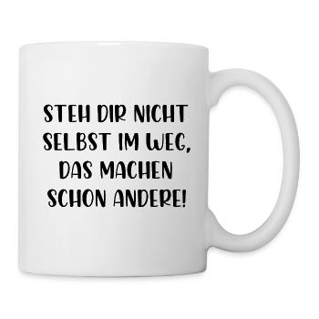 Steh dir nicht selbst im Weg machen schon andere - Tasse - Weiß - Rechts