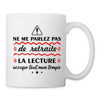 Ne me parlez pas de retraite lecture, lire - Mug blanc - blanc - Droite
