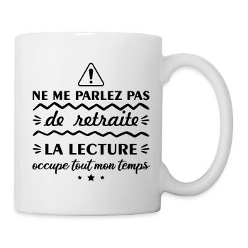 Ne me parlez pas de retraite lecture, lire - Mug blanc - blanc - Droite