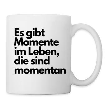 Es gibt Momente im Leben, die sind momentan - Tasse - Weiß - Rechts