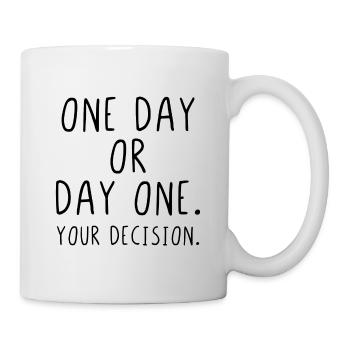 One day or day one your decision - Tasse - Weiß - Rechts