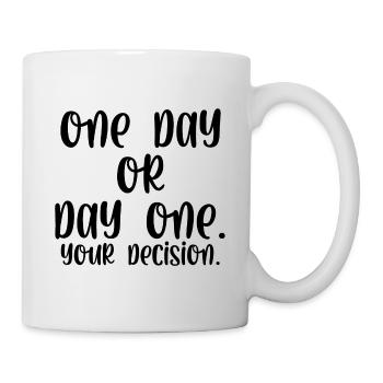 One day or day one your decision - Tasse - Weiß - Rechts