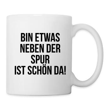 Bin etwas neben der Spur ist schön da - Tasse - Weiß - Rechts