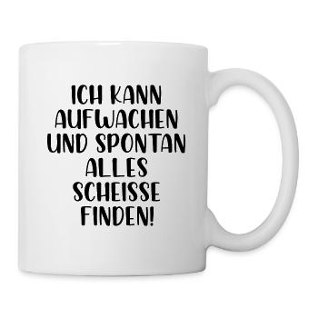 Ich kann aufwachen und spontan alle scheiße finden - Tasse - Weiß - Rechts