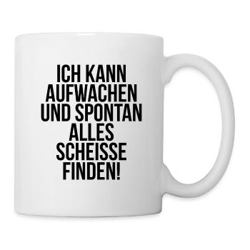 Ich kann aufwachen und spontan alle scheiße finden - Tasse - Weiß - Rechts