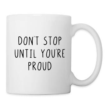Dont stop until youre proud - Tasse - Weiß - Rechts