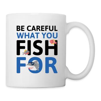 Seien Sie vorsichtig, wonach Sie fischen - Tasse - Weiß - Rechts