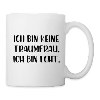 Ich bin keine Traumfrau ich bin echt - Tasse - Weiß - Rechts