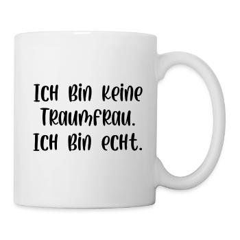 Ich bin keine Traumfrau ich bin echt - Tasse - Weiß - Rechts
