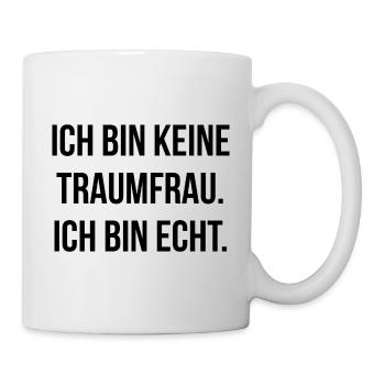 Ich bin keine Traumfrau ich bin echt - Tasse - Weiß - Rechts