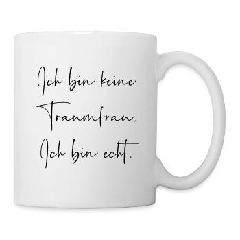 Ich bin keine Traumfrau ich bin echt - Tasse - Weiß - Rechts