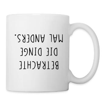 Betrachte die Dinge mal anders - Tasse - Weiß - Rechts