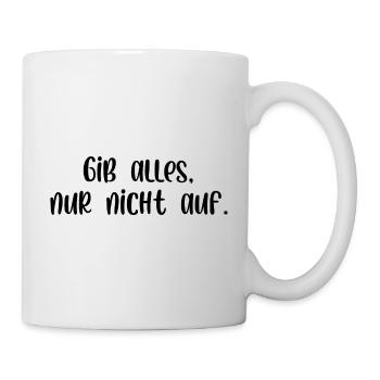 Gib alles nur nicht auf - Tasse - Weiß - Rechts