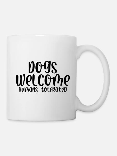 Dogs welcome humans tolerated - Tasse - Weiß