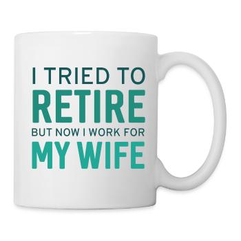 I Tried To Retire Now I Work For My Wife - Mug - white - Right