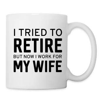 I Tried To Retire Now I Work For My Wife - Mug - white - Right