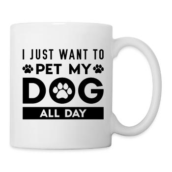 Ich möchte nur meinen Hund den ganzen Tag streicheln - Tasse - Weiß - Rechts