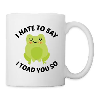 Ich hasse es zu sagen, dass ich dich so kröte - Tasse - Weiß - Rechts