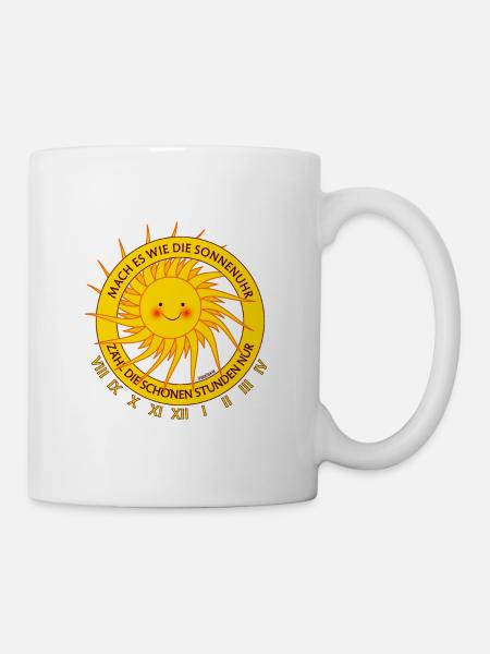 Mach es wie die Sonnenuhr zähl die schönen Stunden - Tasse - Weiß