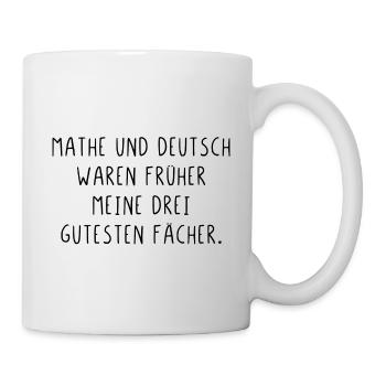 Mathe Deutsch waren früher meine 3 gutesten Fächer - Tasse - Weiß - Rechts
