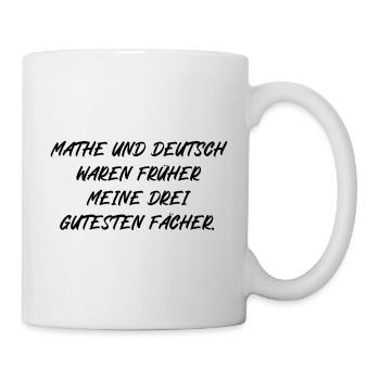 Mathe Deutsch waren früher meine 3 gutesten Fächer - Tasse - Weiß - Rechts
