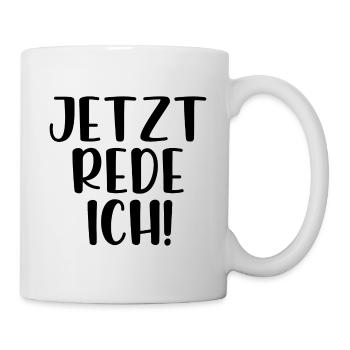 Jetzt rede ich - Tasse - Weiß - Rechts