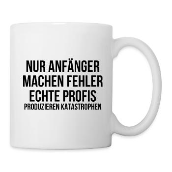 Nur Anfänger machen Fehler Profis Katastrophen - Tasse - Weiß - Rechts