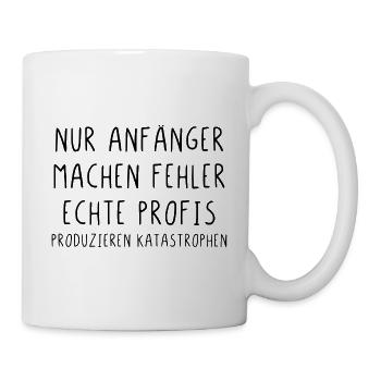 Nur Anfänger machen Fehler Profis Katastrophen - Tasse - Weiß - Rechts