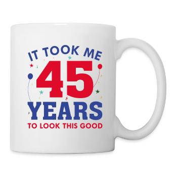 Ich habe 45 Jahre gebraucht, um so gut auszusehen - Tasse - Weiß - Rechts