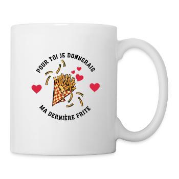 Pour toi, je donnerais ma dernière Frite - Mug blanc - blanc - Droite