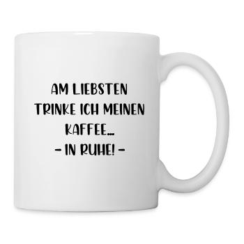 Am liebsten trinke ich meinen Kaffee in Ruhe - Tasse - Weiß - Rechts