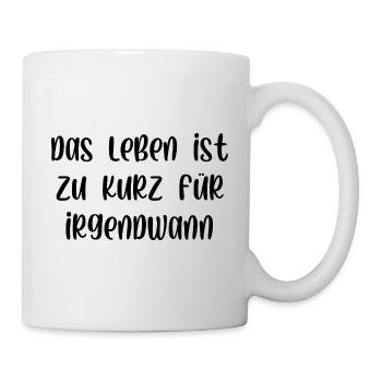 Das Leben ist zu kurz für irgendwann - Tasse - Weiß - Rechts