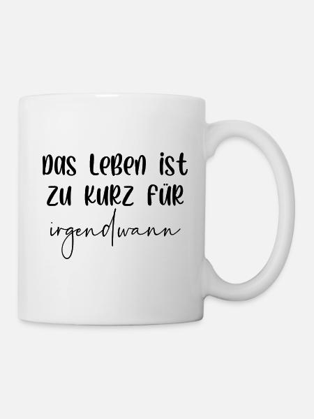 Das Leben ist zu kurz für irgendwann - Tasse - Weiß