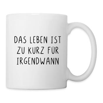 Das Leben ist zu kurz für irgendwann - Tasse - Weiß - Rechts