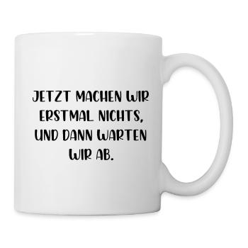 Jetzt machen wir erstmal nichts dann warten wir ab - Tasse - Weiß - Rechts