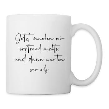 Jetzt machen wir erstmal nichts dann warten wir ab - Tasse - Weiß - Rechts