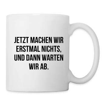 Jetzt machen wir erstmal nichts dann warten wir ab - Tasse - Weiß - Rechts