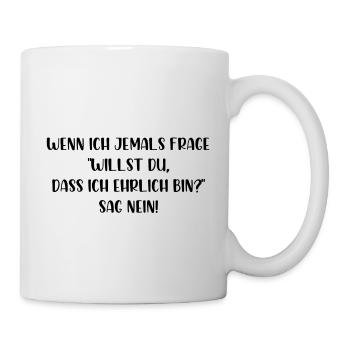 Willst du dass ich ehrlich bin sag nein - Tasse - Weiß - Rechts