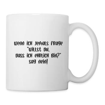 Willst du dass ich ehrlich bin sag nein - Tasse - Weiß - Rechts