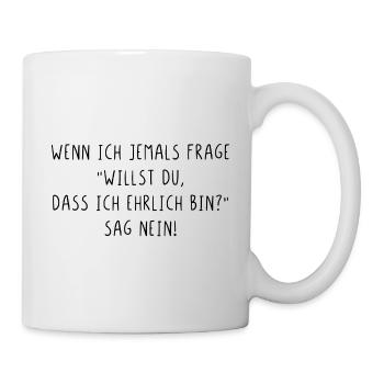 Willst du dass ich ehrlich bin sag nein - Tasse - Weiß - Rechts