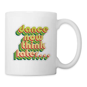Dance now think later - Tasse - Weiß - Rechts