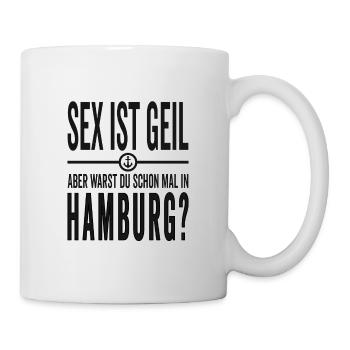 Sex ist Geil aber warst Du schon mal in Hamburg - Tasse - Weiß - Rechts