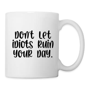 Dont let idiots ruin your day - Tasse - Weiß - Rechts