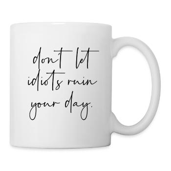 Dont let idiots ruin your day - Tasse - Weiß - Rechts