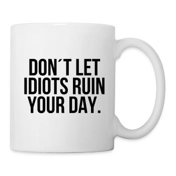 Dont let idiots ruin your day - Tasse - Weiß - Rechts