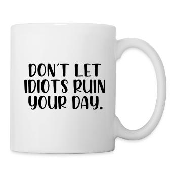 Dont let idiots ruin your day - Tasse - Weiß - Rechts