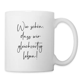 Wie schön dass wir gleichzeitig leben - Tasse - Weiß - Rechts