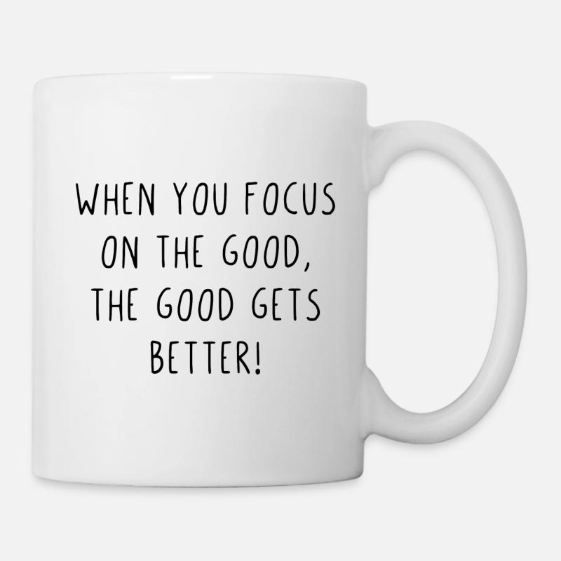 When you focus on the good the good gets better - Tasse - Weiß
